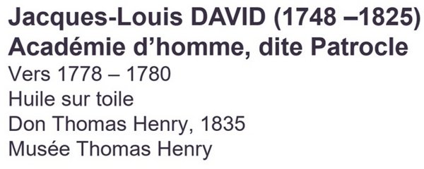 Jacques-Louis DAVID (1748 –1825), Académie d’homme, dite Patrocle, 1778. Don Thomas Henry, 1835. Musée Thomas Henry